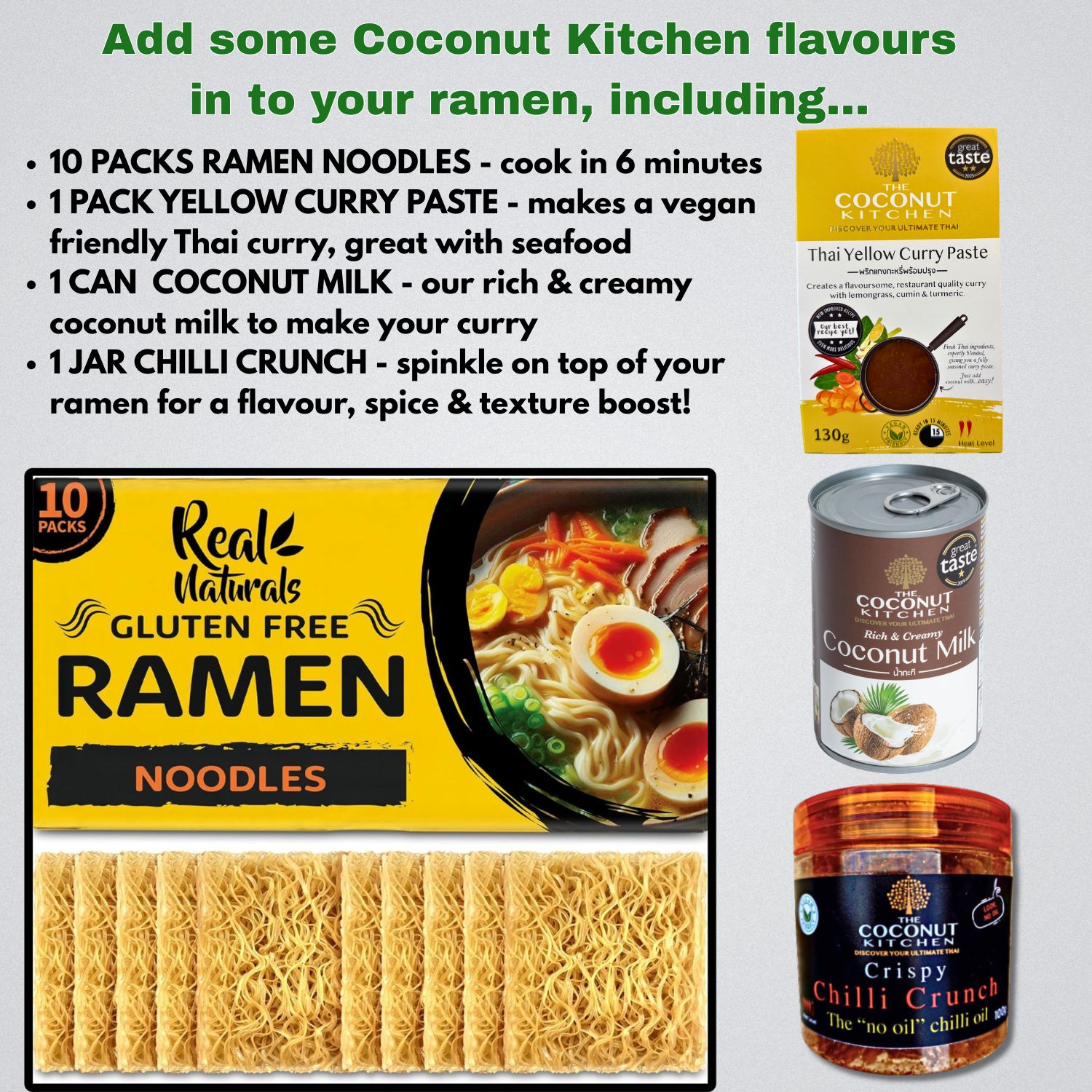 10 PACKS RAMEN NOODLES - cook in 6 minutes 1 PACK YELLOW CURRY PASTE - makes a vegan friendly Thai curry, great with seafood 1 CAN COCONUT MILK - our rich & creamy coconut milk to make your curry 1 JAR CHILLI CRUNCH - spinkle on top of your ramen for a flavour, spice & texture boost!